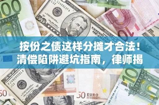 北京按份之债这样分摊才合法！清偿陷阱避坑指南，律师揭秘关键条款