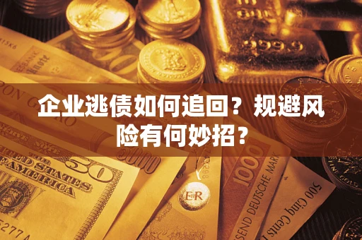 北京企业逃债如何追回？规避风险有何妙招？