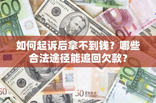 北京如何起诉后拿不到钱？哪些合法途径能追回欠款？