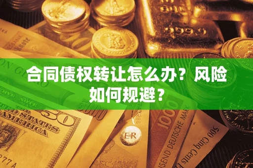 北京合同债权转让怎么办？风险如何规避？