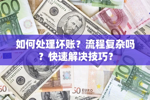 北京如何处理坏账？流程复杂吗？快速解决技巧？