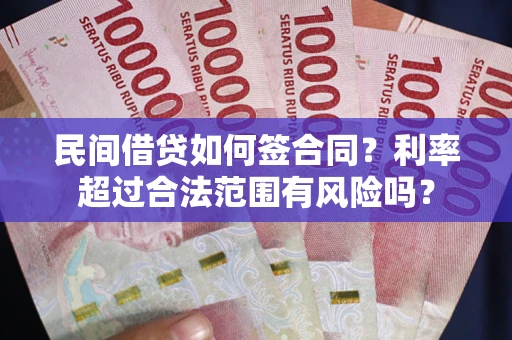 北京民间借贷如何签合同？利率超过合法范围有风险吗？
