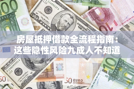 北京房屋抵押借款全流程指南：这些隐性风险九成人不知道