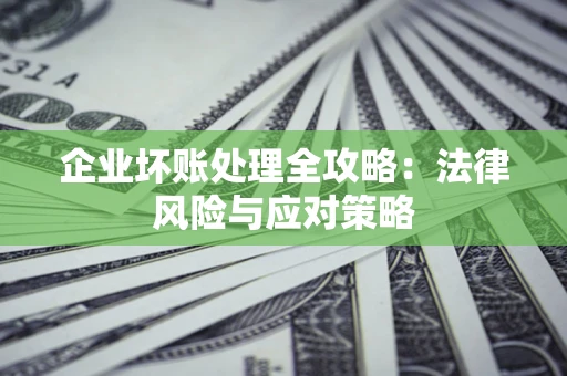 北京企业坏账处理全攻略：法律风险与应对策略