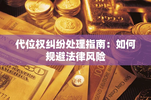 北京代位权纠纷处理指南:如何规避法律风险 北京代位权纠纷处理指南:如何规避法律风险
