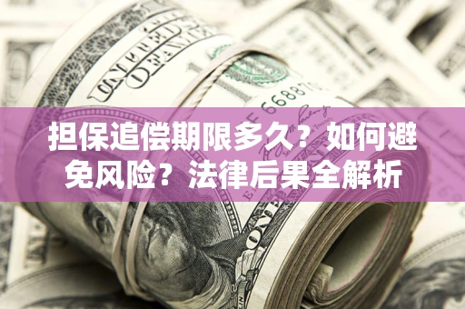 北京担保追偿期限多久？如何避免风险？法律后果全解析