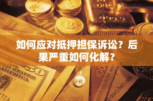 北京如何应对抵押担保诉讼？后果严重如何化解？