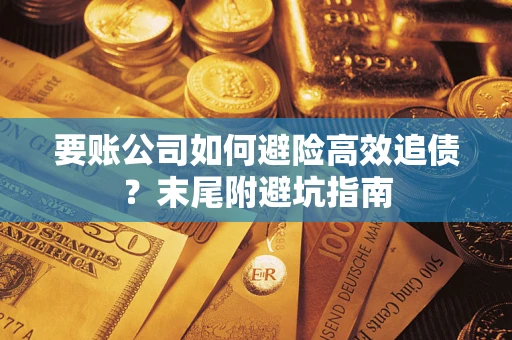 北京要账公司如何避险高效追债？末尾附避坑指南