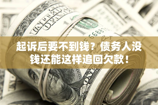 北京起诉后要不到钱？债务人没钱还能这样追回欠款！