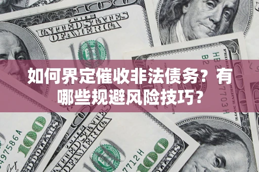 北京如何界定催收非法债务？有哪些规避风险技巧？