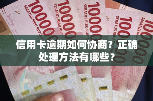 北京信用卡逾期如何协商？正确处理方法有哪些？