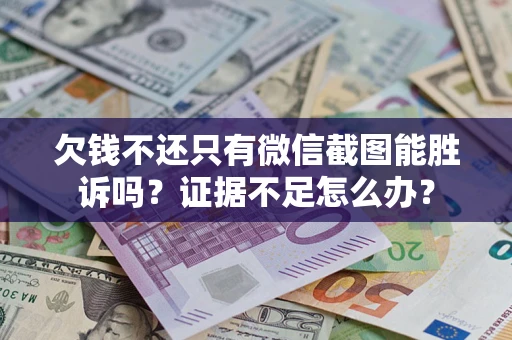北京欠钱不还只有微信截图能胜诉吗？证据不足怎么办？