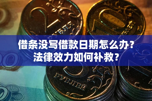 北京借条没写借款日期怎么办?法律效力如何补救? 北京借条没写借款日期怎么办?法律效力如何补救?