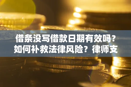 北京借条没写借款日期有效吗？如何补救法律风险？律师支招