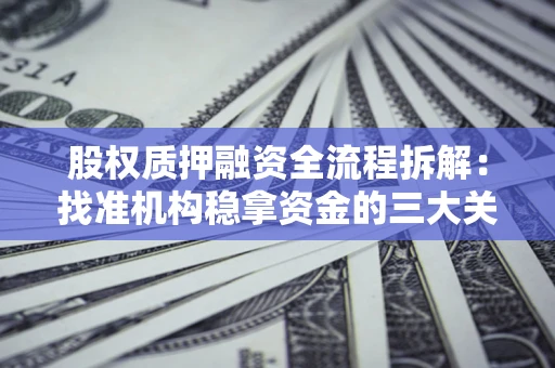 北京股权质押融资全流程拆解：找准机构稳拿资金的三大关键