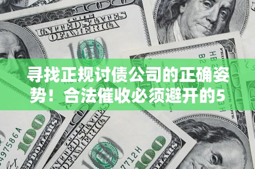 北京寻找正规讨债公司的正确姿势！合法催收必须避开的5大雷区