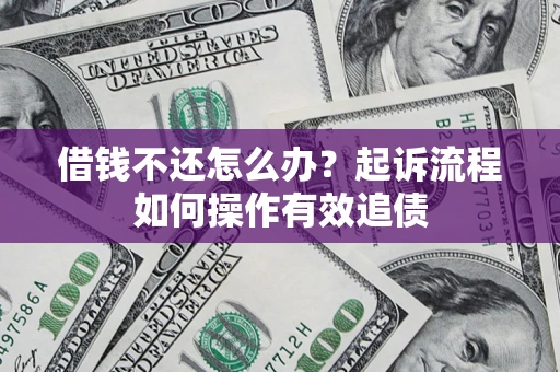 北京借钱不还怎么办？起诉流程如何操作有效追债