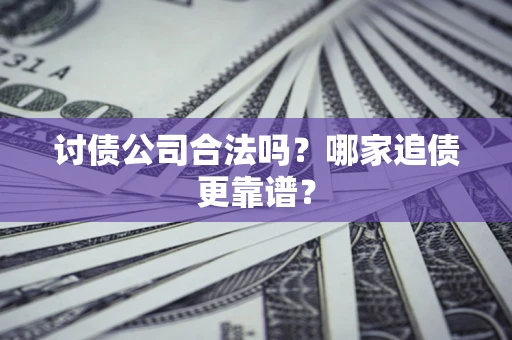 北京讨债公司合法吗？哪家追债更靠谱？