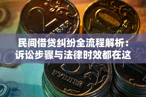 北京民间借贷纠纷全流程解析：诉讼步骤与法律时效都在这儿了