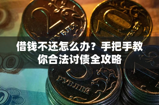 北京借钱不还怎么办？手把手教你合法讨债全攻略