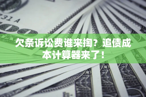 北京欠条诉讼费谁来掏？追债成本计算器来了！