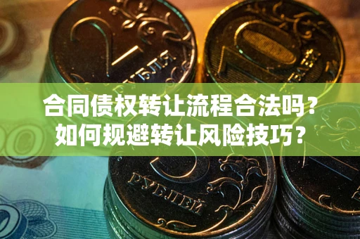 北京合同债权转让流程合法吗？如何规避转让风险技巧？