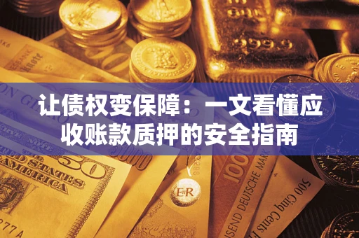 北京让债权变保障：一文看懂应收账款质押的安全指南