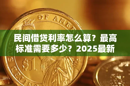 北京民间借贷利率怎么算？最高标准需要多少？2025最新避坑指南