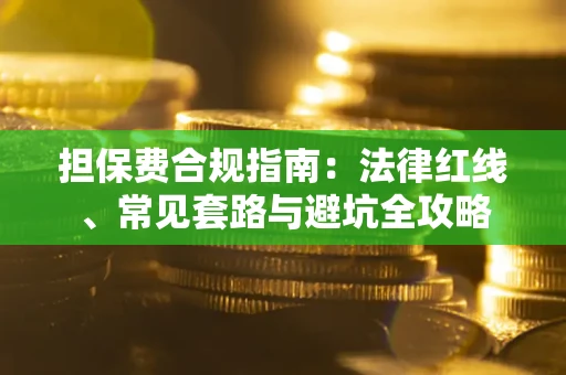 北京担保费合规指南：法律红线、常见套路与避坑全攻略