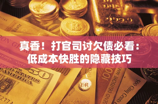 北京真香！打官司讨欠债必看：低成本快胜的隐藏技巧