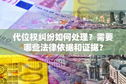 北京代位权纠纷如何处理？需要哪些法律依据和证据？