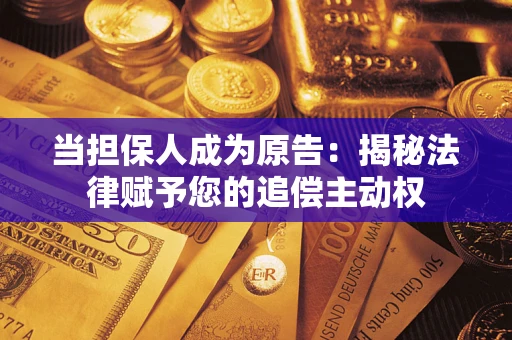 北京当担保人成为原告:揭秘法律赋予您的追偿主动权 北京当担保人成为原告:揭秘法律赋予您的追偿主动权