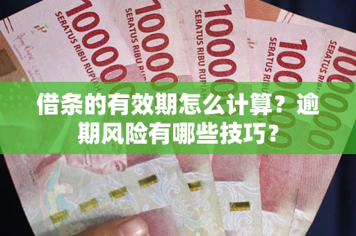 北京借条的有效期怎么计算？逾期风险有哪些技巧？