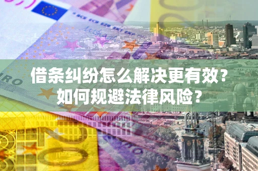 北京借条纠纷怎么解决更有效？如何规避法律风险？