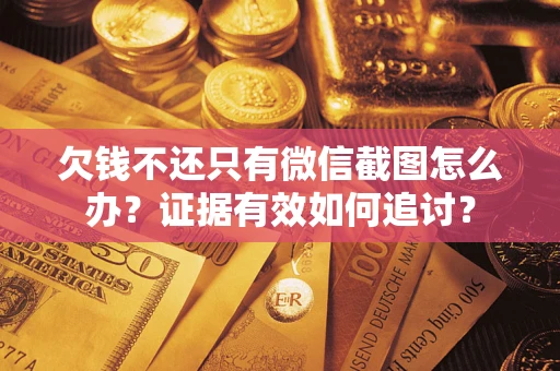 北京欠钱不还只有微信截图怎么办？证据有效如何追讨？