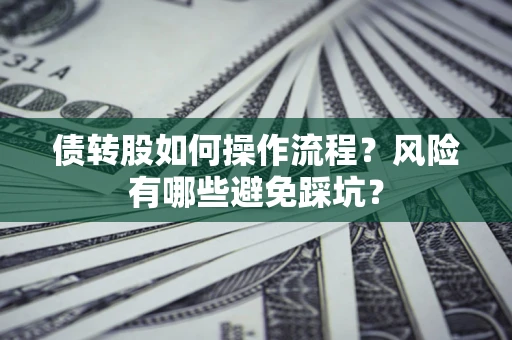 北京债转股如何操作流程?风险有哪些避免踩坑? 北京债转股如何操作流程?风险有哪些避免踩坑?