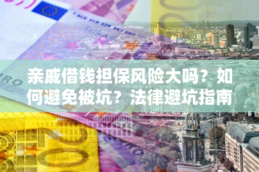 北京亲戚借钱担保风险大吗？如何避免被坑？法律避坑指南
