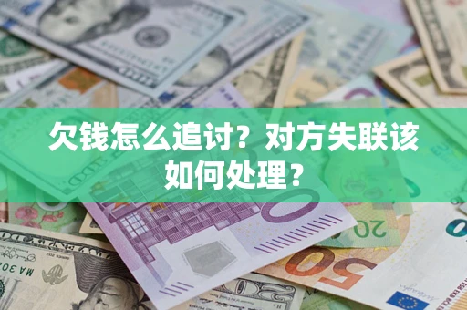 北京欠钱怎么追讨？对方失联该如何处理？