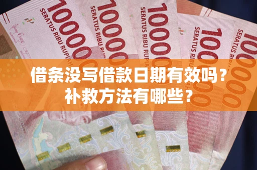 北京借条没写借款日期有效吗?补救方法有哪些? 北京借条没写借款日期有效吗?补救方法有哪些?