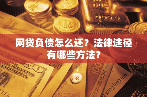 北京网贷负债怎么还？法律途径有哪些方法？
