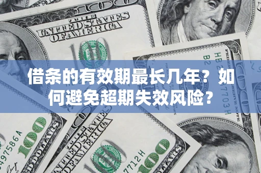 北京借条的有效期最长几年？如何避免超期失效风险？