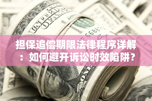 北京担保追偿期限法律程序详解：如何避开诉讼时效陷阱？