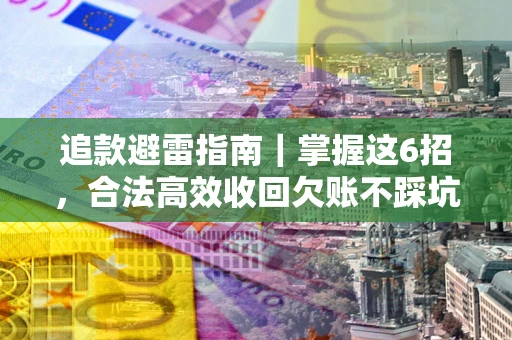 北京追款避雷指南｜掌握这6招，合法高效收回欠账不踩坑