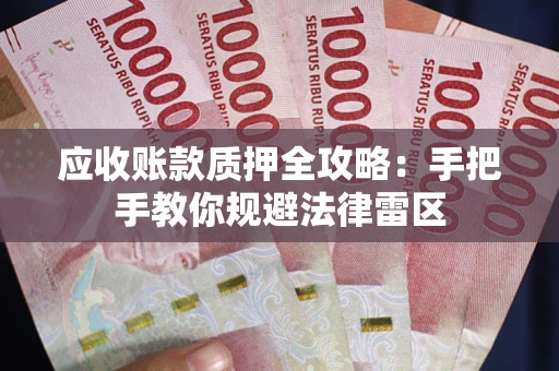 北京应收账款质押全攻略：手把手教你规避法律雷区