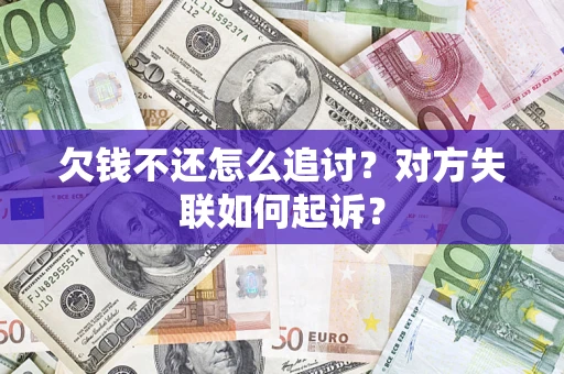 北京欠钱不还怎么追讨？对方失联如何起诉？