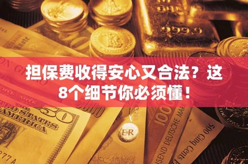 北京担保费收得安心又合法？这8个细节你必须懂！