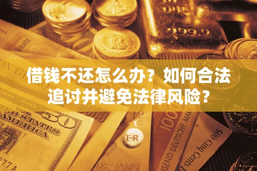 北京借钱不还怎么办？如何合法追讨并避免法律风险？