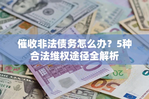 北京催收非法债务怎么办？5种合法维权途径全解析