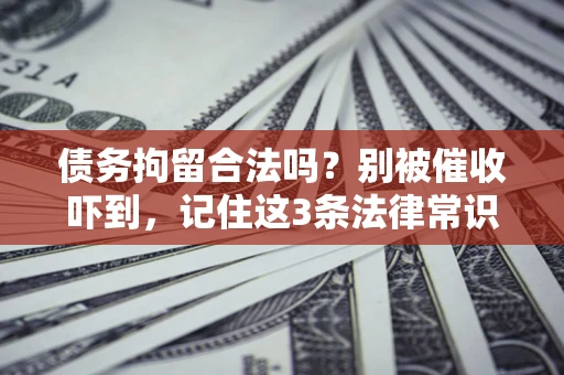 北京债务拘留合法吗?别被催收吓到,记住这3条法律常识 北京债务拘留合法吗?别被催收吓到,记住这3条法律常识