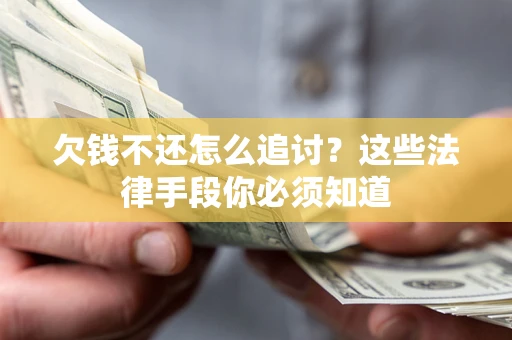 北京欠钱不还怎么追讨？这些法律手段你必须知道